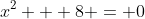 x^2 + 8 = 0