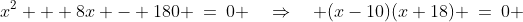 x^2 + 8x - 180 \:=\:0 \quad\Rightarrow\quad (x-10)(x+18) \:=\:0 