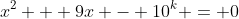 x^2 + 9x - 10^k = 0