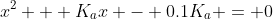 x^2 + K_ax - 0.1K_a = 0