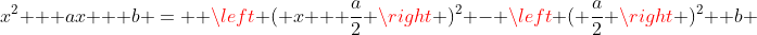 x^2 + ax + b =  \left ( x + \frac{a}{2} \right )^2 - \left ( \frac{a}{2} \right )^2 +b 