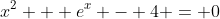 x^2 + e^x - 4 = 0