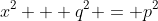 x^2 + q^2 = p^2