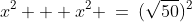 x^2 + x^2 \:=\:(\sqrt{50})^2