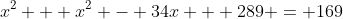 x^2 + x^2 - 34x + 289 = 169