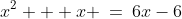x^2 + x \:=\:6x-6