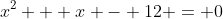 x^2 + x - 12 = 0