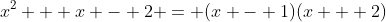 x^2 + x - 2 = (x - 1)(x + 2)