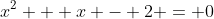x^2 + x - 2 = 0