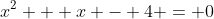 x^2 + x - 4 = 0