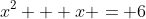 x^2 + x = 6