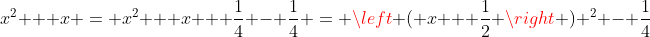 x^2 + x = x^2 + x + \frac{1}{4} - \frac{1}{4} = \left ( x + \frac{1}{2} \right ) ^2 - \frac{1}{4}