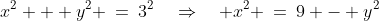 x^2 + y^2 \:=\:3^2\quad\Rightarrow\quad x^2 \:=\:9 - y^2