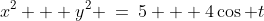 x^2 + y^2 \:=\:5 + 4\cos t