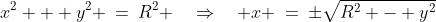 x^2 + y^2 \:=\:R^2 \quad\Rightarrow\quad x \:=\:\pm\sqrt{R^2 - y^2}