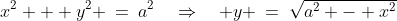 x^2 + y^2 \:=\:a^2\quad\Rightarrow\quad y \:=\:\sqrt{a^2 - x^2}