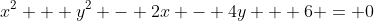 x^2 + y^2 - 2x - 4y + 6 = 0