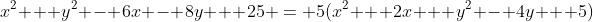x^2 + y^2 - 6x - 8y + 25 = 5(x^2 + 2x + y^2 - 4y + 5)