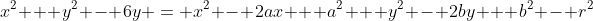 x^2 + y^2 - 6y = x^2 - 2ax + a^2 + y^2 - 2by + b^2 - r^2