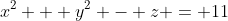 x^2 + y^2 - z = 11