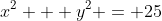 x^2 + y^2 = {25}