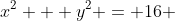 x^2 + y^2 = 16 
