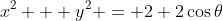 x^2 + y^2 = 2+2\cos\theta