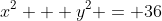 x^2 + y^2 = 36