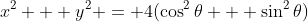 x^2 + y^2 = 4(\cos^2{\theta} + \sin^2{\theta})