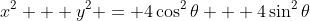 x^2 + y^2 = 4\cos^2{\theta} + 4\sin^2{\theta}