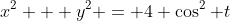 x^2 + y^2 = 4 \cos^2 t
