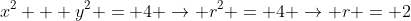 x^2 + y^2 = 4 \to r^2 = 4 \to r = 2