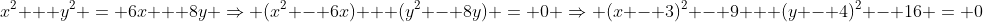 x^2 + y^2 = 6x + 8y \Rightarrow (x^2 - 6x) + (y^2 - 8y) = 0 \Rightarrow (x - 3)^2 - 9 + (y - 4)^2 - 16 = 0