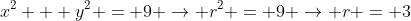 x^2 + y^2 = 9 \to r^2 = 9 \to r = 3
