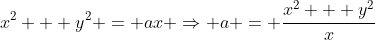 x^2 + y^2 = ax \Rightarrow a = \frac{x^2 + y^2}{x}