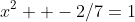 x^2+ -2/7=1