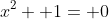 x^2+ 1= 0