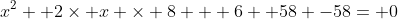 x^2+ 2\times x \times 8 + 6 +58 -58= 0