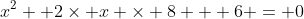 x^2+ 2\times x \times 8 + 6 = 0