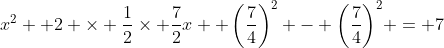 x^2+ 2 \times \frac{1}{2}\times \frac{7}{2}x +\left(\frac{7}{4}\right)^2 - {\left(\frac{7}{4}\right)}^2 = 7