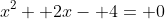 x^2+ 2x- 4= 0