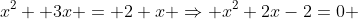 x^2 +3x = 2+x \Rightarrow x^2+2x-2=0 
