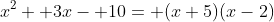 x^2+ 3x- 10= (x+5)(x-2)