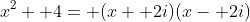 x^2+ 4= (x+ 2i)(x- 2i)