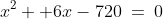 x^2 +6x-720\:=\:0
