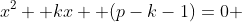 x^2 +kx +(p-k-1)=0 
