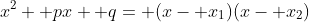 x^2+ px+ q= (x- x_1)(x- x_2)