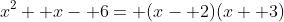 x^2+ x- 6= (x- 2)(x+ 3)