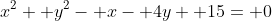 x^2+ y^2- x- 4y+ 15= 0