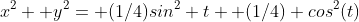 x^2+ y^2= (1/4)sin^2 t+ (1/4) cos^2(t)